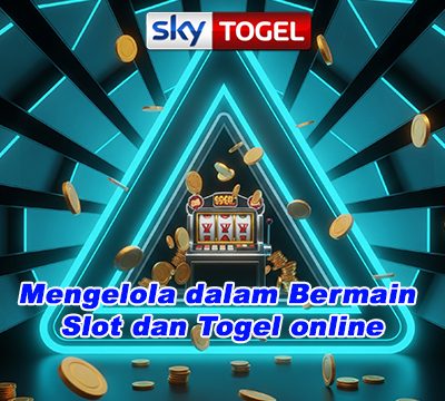 Mengelola dalam Bermain Slot dan Togel online